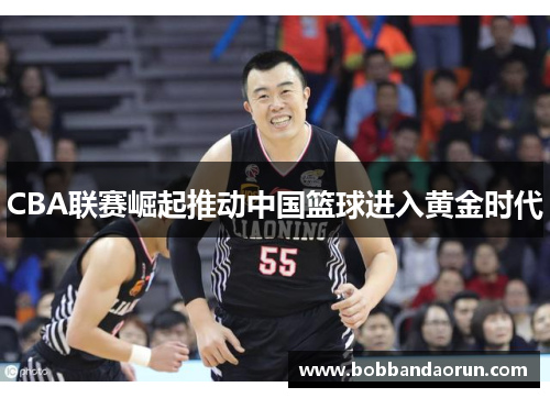 CBA联赛崛起推动中国篮球进入黄金时代