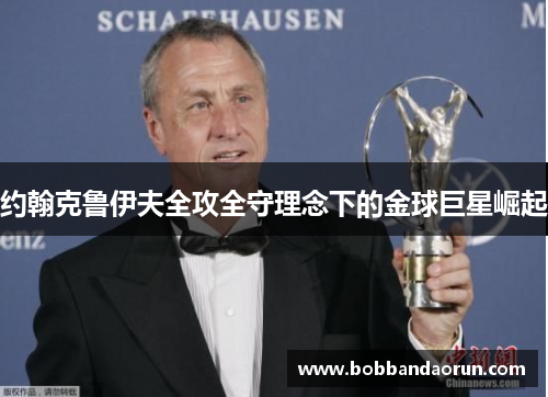 约翰克鲁伊夫全攻全守理念下的金球巨星崛起
