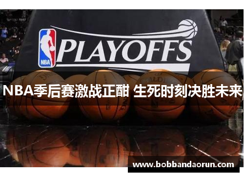 NBA季后赛激战正酣 生死时刻决胜未来