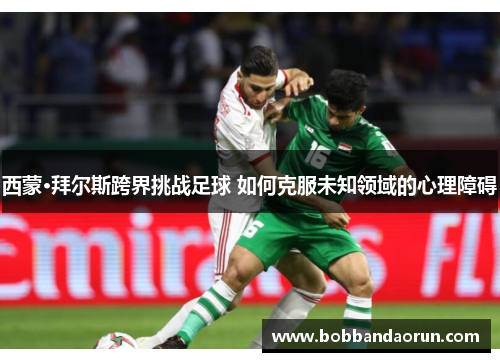 西蒙·拜尔斯跨界挑战足球 如何克服未知领域的心理障碍