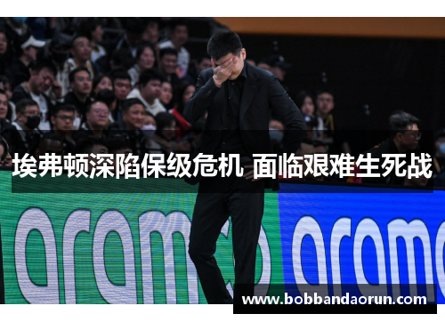 埃弗顿深陷保级危机 面临艰难生死战